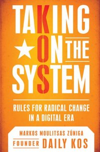 Taking On The System by Markos Moulitsas Zuniga