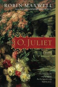 O, Juliet by Robin Maxwell