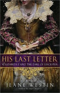 His Last Letter: Elizabeth I And The Earl Of Leicester by Jeane Westin