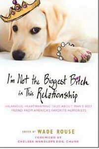 I'm Not The Biggest Bitch In This Relationship by Wade Rouse