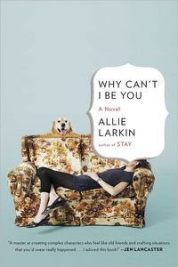 Why Can't I Be You by Allie Larkin