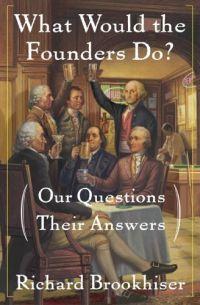 What Would the Founders Do? by Richard Brookhiser