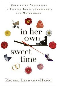 In Her Own Sweet Time by Rachel Lehmann-Haupt