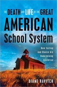 The Death And Life Of The Great American School System by Diane Ravitch