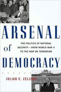 Arsenal Of Democracy by Julian Zelizer