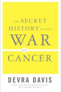 The Secret History of the War on Cancer by Devra Davis