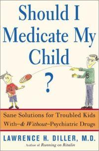 Should I Medicate My Child? by Lawrence H. Diller