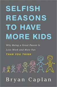 Selfish Reasons To Have More Kids by Bryan Caplan
