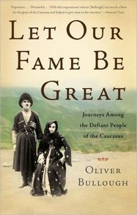 Let Our Fame Be Great by Oliver Bullough