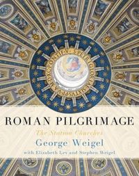 Roman Pilgrimage by George Weigel