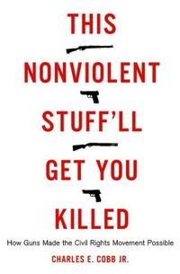 This Nonviolent Stuff'll Get You Killed by Charles E. Cobb