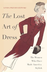 The Lost Art of Dress by Linda Przybyszewski