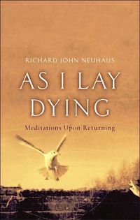 As I Lay Dying by Richard John Neuhaus