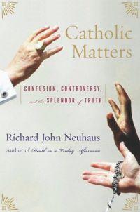 Catholic Matters by Richard John Neuhaus