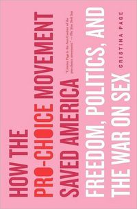 How the Pro-Choice Movement Saved America by Cristina Page
