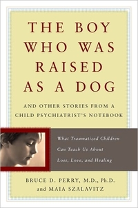 The Boy Who Was Raised As a Dog by Bruce D. Perry