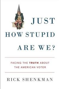 Just How Stupid Are We? by Rick Shenkman
