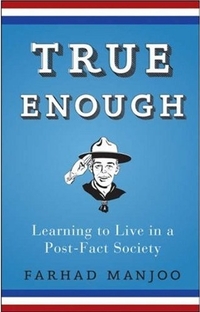 True Enough by Farhad Manjoo