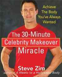 The 30-Minute Celebrity Makeover Miracle by Steve Zim