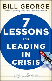 Seven Lessons For Leading In Crisis by Bill George