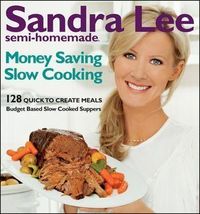 Semi-Homemade Money-Saving Slow-Cooking: 128 Quick-To-Cook Meals by Sandra Lee