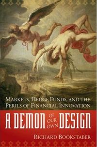 A Demon of Our Own Design by Richard Bookstaber