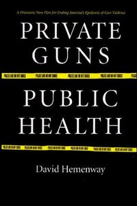 Private Guns, Public Health by David Hemenway