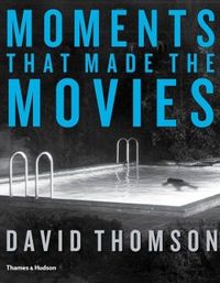 Moments That Made The Movies by David Thomson
