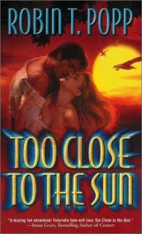 Too Close to the Sun by Robin T. Popp