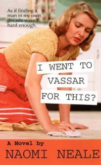 I Went to Vassar for This? by Naomi Neale