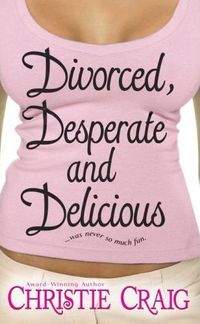 Divorced, Desperate and Delicious by Christie Craig