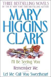 Three Bestselling Novels: Let Me Call You Sweetheart / I'll Be Seeing You / Remember Me by Mary Higgins Clark
