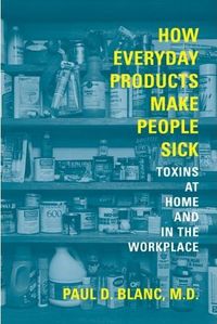 How Everyday Products Make People Sick by Paul D. Blanc