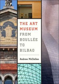 The Art Museum From Boull?e To Bilbao by Andrew McClellan
