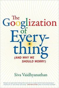 The Googlization Of Everything by Siva Vaidhyanathan