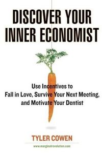 Discover Your Inner Economist by Tyler Cowen