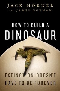 How To Build A Dinosaur by Jack Horner