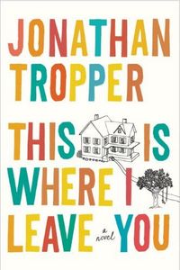 This Is Where I Leave You by Jonathan Tropper