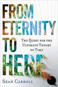 From Eternity to Here by Sean M. Carroll