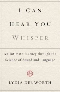 I Can Hear You Whisper by Lydia Denworth
