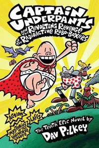 Captain Underpants And The Revolting Revenge Of The Radioactive Robo-Boxers by Dav Pilkey