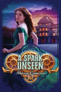 A Spark Unseen by Sharon Cameron