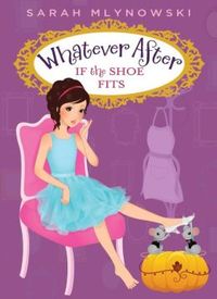 Whatever After #2: If the Shoe Fits by Sarah Mlynowski