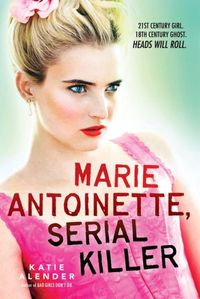 Marie Antoinette, Serial Killer by Katie Alender