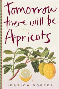Tomorrow There Will Be Apricots by Jessica Soffer