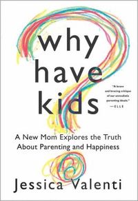 Why Have Kids? by Jessica Valenti