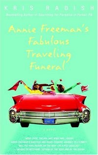Annie Freeman's Fabulous Traveling Funeral by Kris Radish