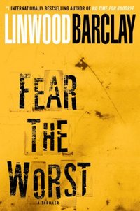 Fear the Worst: by Linwood Barclay