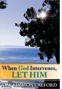 When God Intervenes, Let Him by Amy Simmons Alford