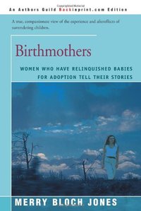 Birthmothers: Women Who Have Relinquished Babies for Adoption Tell Their Stories by Merry Jones